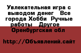 Увлекательная игра с выводом денег - Все города Хобби. Ручные работы » Другое   . Оренбургская обл.